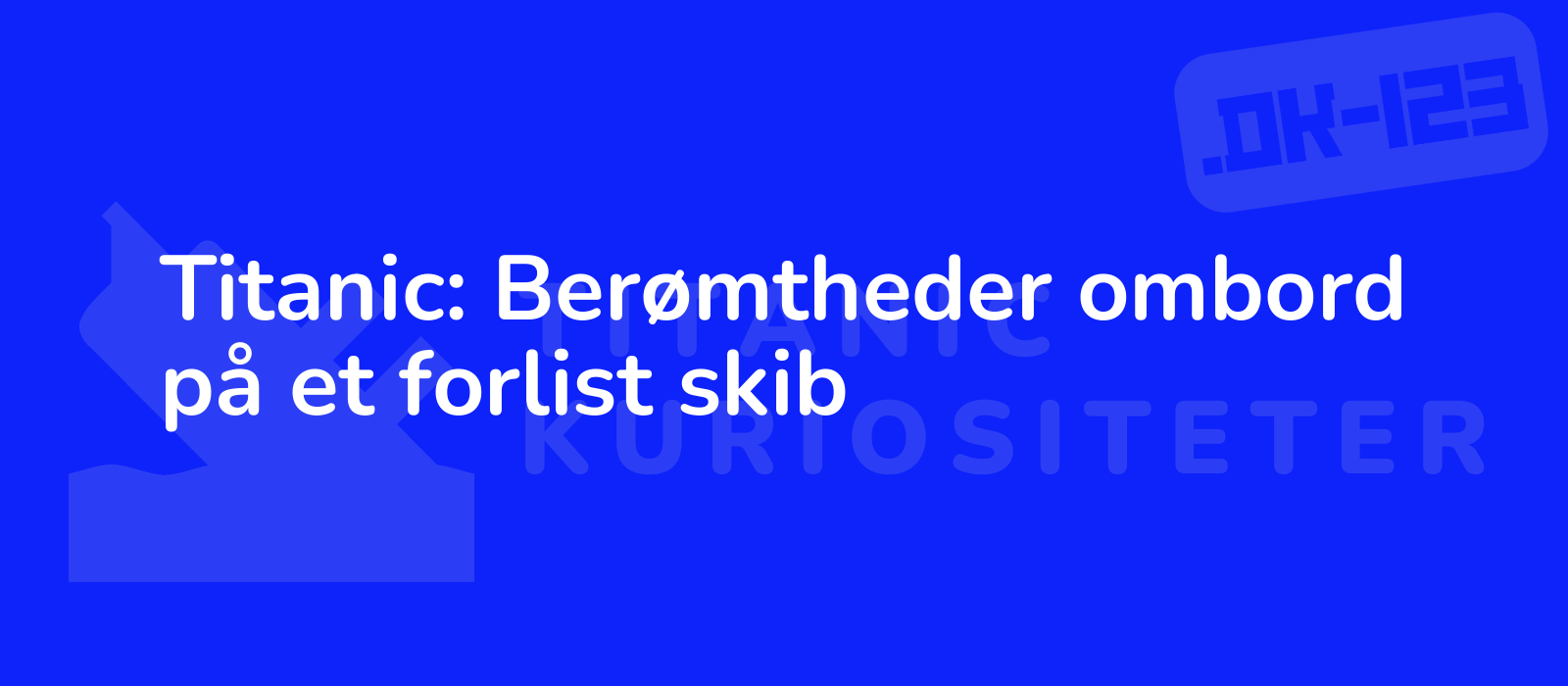 Titanic: Berømtheder ombord på et forlist skib