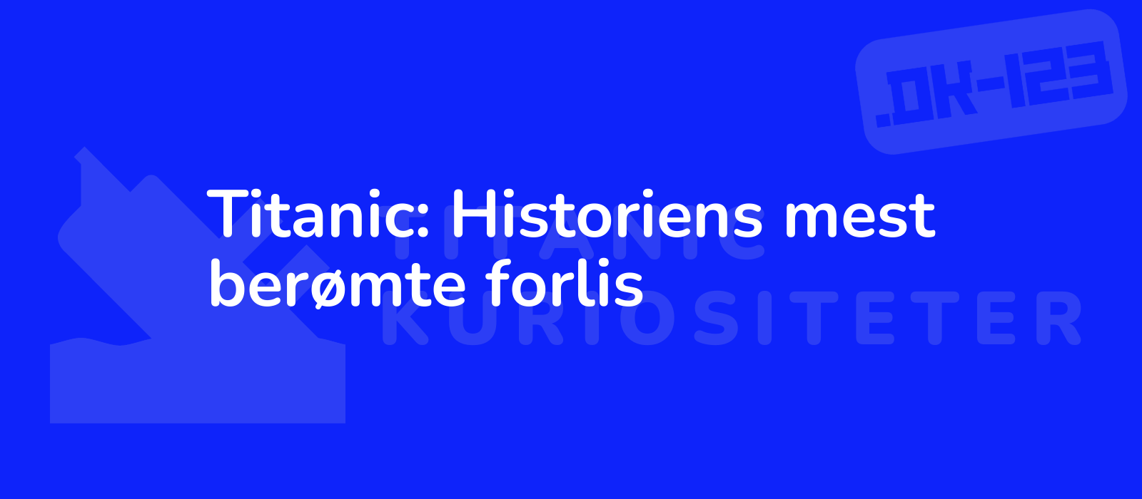 Titanic: Historiens mest berømte forlis