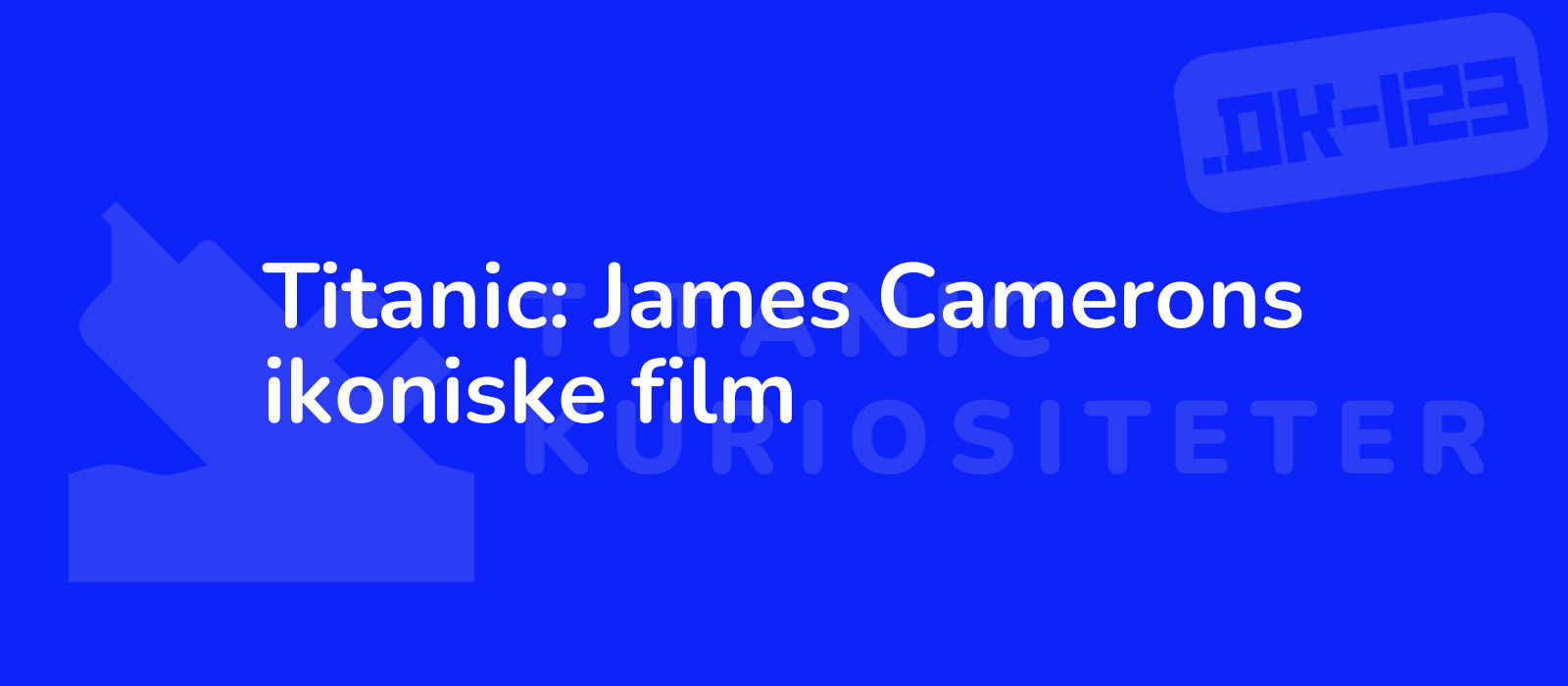 Titanic: James Camerons ikoniske film