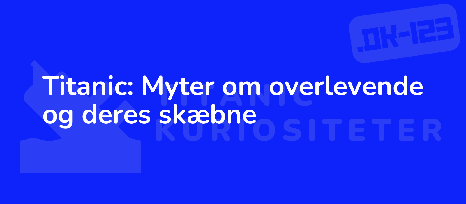 Titanic: Myter om overlevende og deres skæbne