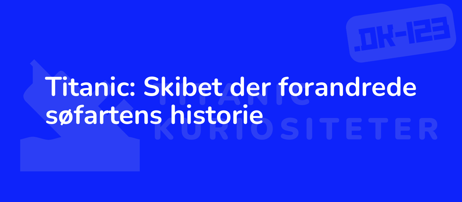 Titanic: Skibet der forandrede søfartens historie