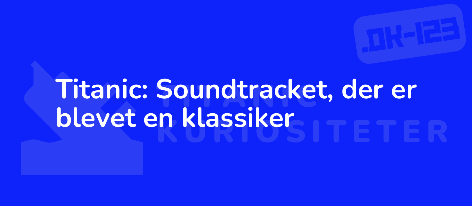 Titanic: Soundtracket, der er blevet en klassiker